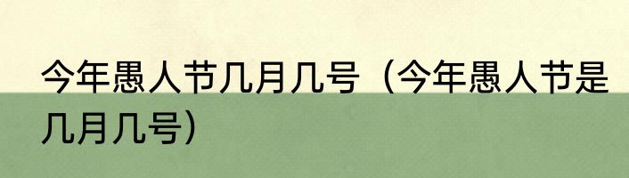 今年愚人节几月几号（今年愚人节是几月几号）