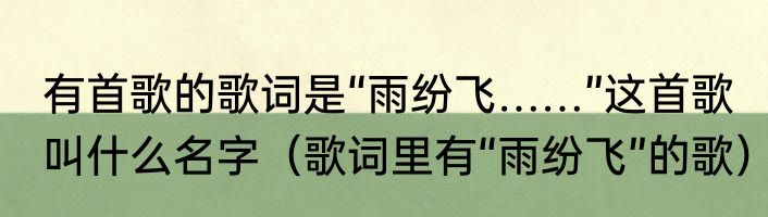 有首歌的歌词是“雨纷飞……”这首歌叫什么名字（歌词里有“雨纷飞”的歌）