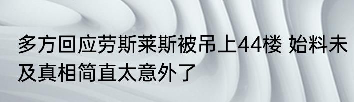 多方回应劳斯莱斯被吊上44楼 始料未及真相简直太意外了
