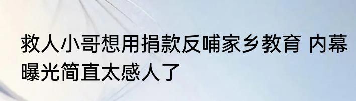 救人小哥想用捐款反哺家乡教育 内幕曝光简直太感人了