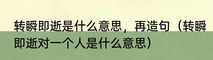 转瞬即逝是什么意思，再造句（转瞬即逝对一个人是什么意思）