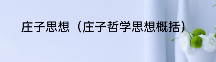 庄子思想（庄子哲学思想概括）