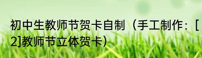 初中生教师节贺卡自制（手工制作：[2]教师节立体贺卡）