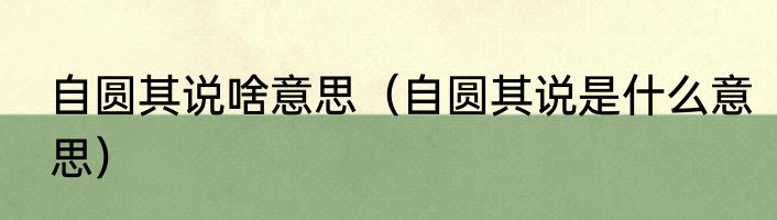 自圆其说啥意思（自圆其说是什么意思）