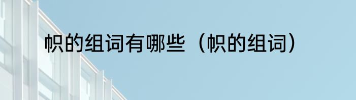 帜的组词有哪些（帜的组词）