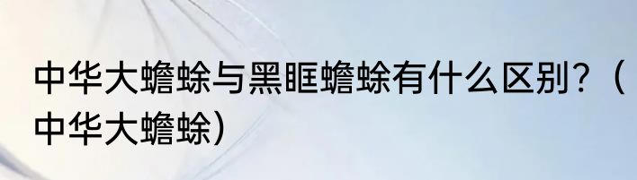 中华大蟾蜍与黑眶蟾蜍有什么区别?（中华大蟾蜍）