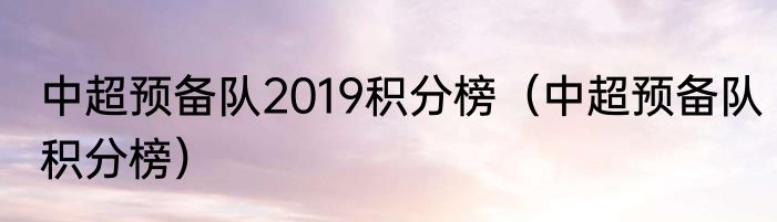 中超预备队2019积分榜（中超预备队积分榜）