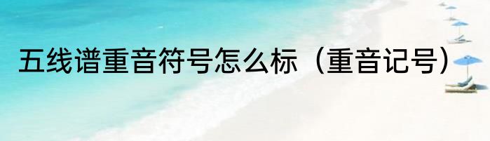 五线谱重音符号怎么标（重音记号）