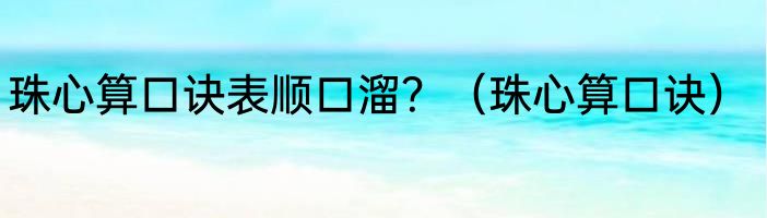 珠心算口诀表顺口溜？（珠心算口诀）