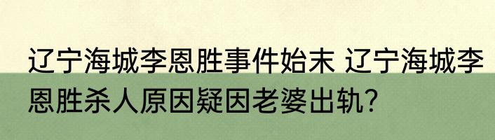 辽宁海城李恩胜事件始末 辽宁海城李恩胜杀人原因疑因老婆出轨？