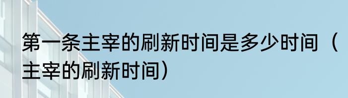 第一条主宰的刷新时间是多少时间（主宰的刷新时间）