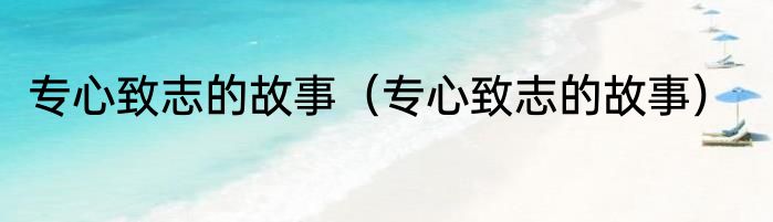 专心致志的故事（专心致志的故事）