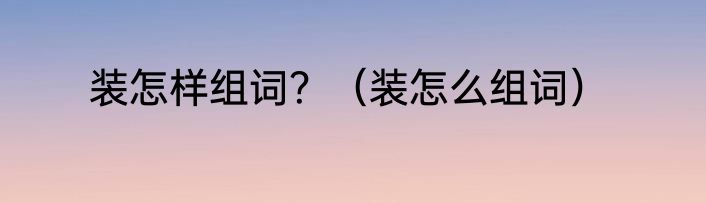 装怎样组词？（装怎么组词）