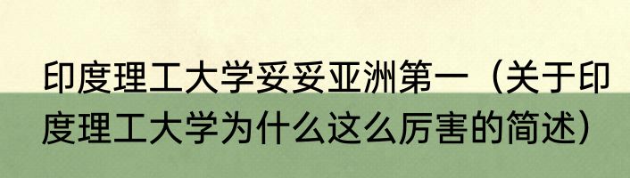 印度理工大学妥妥亚洲第一（关于印度理工大学为什么这么厉害的简述）