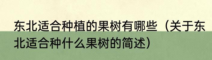 东北适合种植的果树有哪些（关于东北适合种什么果树的简述）