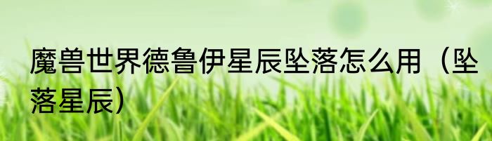 魔兽世界德鲁伊星辰坠落怎么用（坠落星辰）