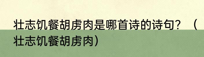 壮志饥餐胡虏肉是哪首诗的诗句？（壮志饥餐胡虏肉）