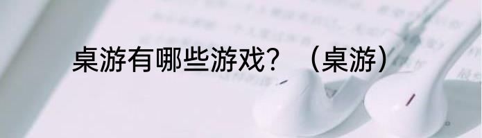 桌游有哪些游戏？（桌游）