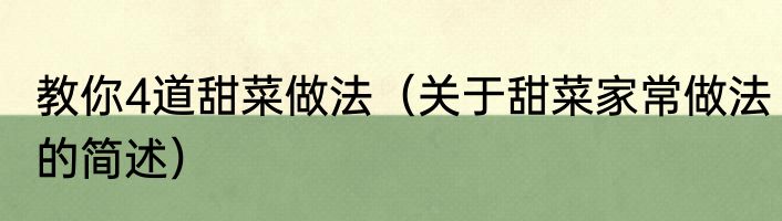教你4道甜菜做法（关于甜菜家常做法的简述）