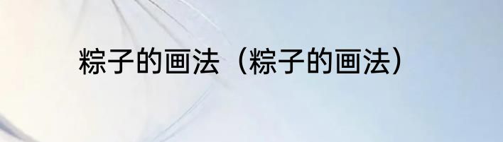 粽子的画法（粽子的画法）