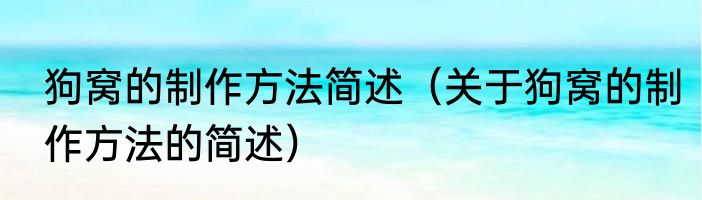 狗窝的制作方法简述（关于狗窝的制作方法的简述）