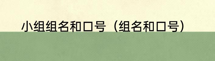 小组组名和口号（组名和口号）