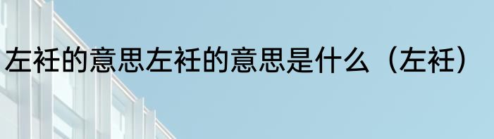 左衽的意思左衽的意思是什么（左衽）