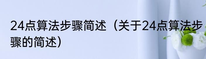 24点算法步骤简述（关于24点算法步骤的简述）