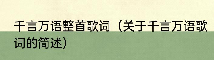 千言万语整首歌词（关于千言万语歌词的简述）
