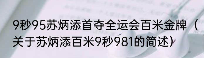9秒95苏炳添首夺全运会百米金牌（关于苏炳添百米9秒981的简述）