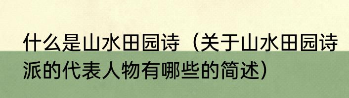 什么是山水田园诗（关于山水田园诗派的代表人物有哪些的简述）
