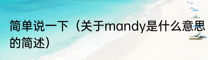 简单说一下（关于mandy是什么意思的简述）