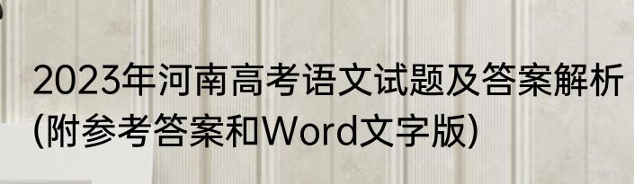 2023年河南高考语文试题及答案解析(附参考答案和Word文字版)