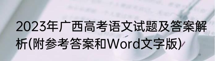 2023年广西高考语文试题及答案解析(附参考答案和Word文字版)