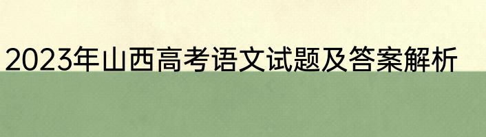 2023年山西高考语文试题及答案解析