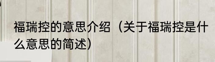 福瑞控的意思介绍（关于福瑞控是什么意思的简述）