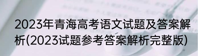 2023年青海高考语文试题及答案解析(2023试题参考答案解析完整版)
