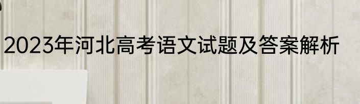 2023年河北高考语文试题及答案解析