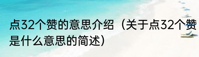 点32个赞的意思介绍（关于点32个赞是什么意思的简述）