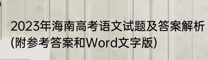 2023年海南高考语文试题及答案解析(附参考答案和Word文字版)
