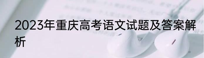 2023年重庆高考语文试题及答案解析