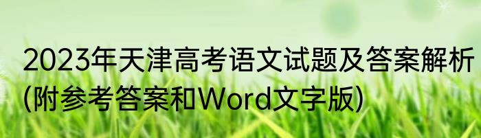 2023年天津高考语文试题及答案解析(附参考答案和Word文字版)