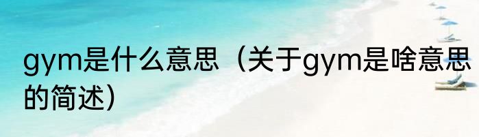 gym是什么意思（关于gym是啥意思的简述）