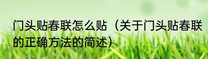 门头贴春联怎么贴（关于门头贴春联的正确方法的简述）