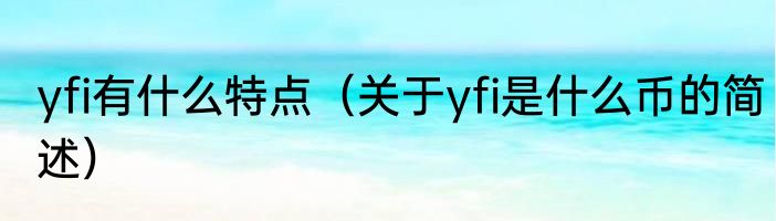 yfi有什么特点（关于yfi是什么币的简述）