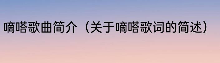 嘀嗒歌曲简介（关于嘀嗒歌词的简述）