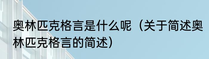奥林匹克格言是什么呢（关于简述奥林匹克格言的简述）