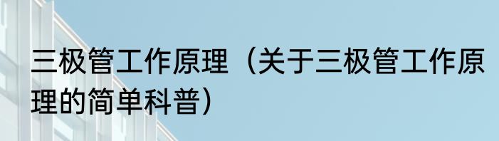 三极管工作原理（关于三极管工作原理的简单科普）
