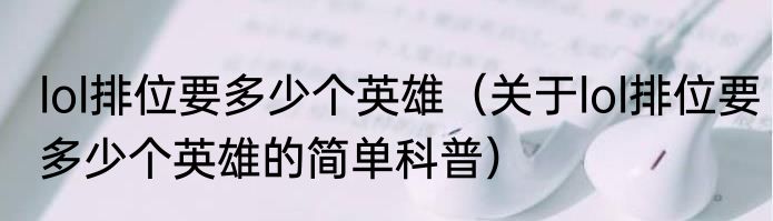 lol排位要多少个英雄（关于lol排位要多少个英雄的简单科普）