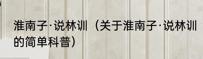 淮南子·说林训（关于淮南子·说林训的简单科普）